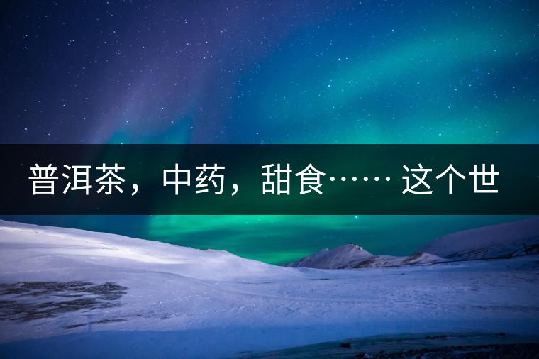 普洱茶，中藥，甜食…… 這個世界上還有什么是和癌癥不相關(guān)的嗎？