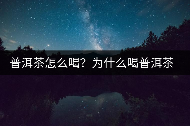 普洱茶怎么喝？為什么喝普洱茶后身體會發(fā)熱甚至出汗？