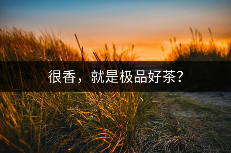很香，就是極品好茶？