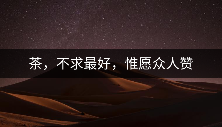茶，不求最好，惟愿眾人贊