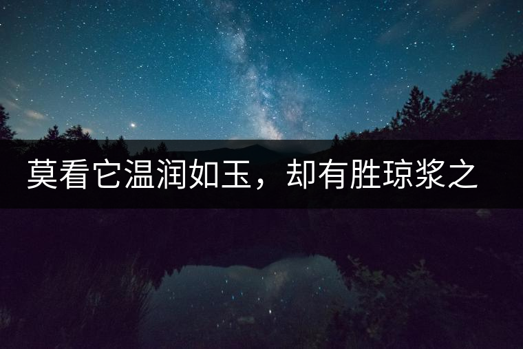 莫看它溫潤(rùn)如玉，卻有勝瓊漿之味