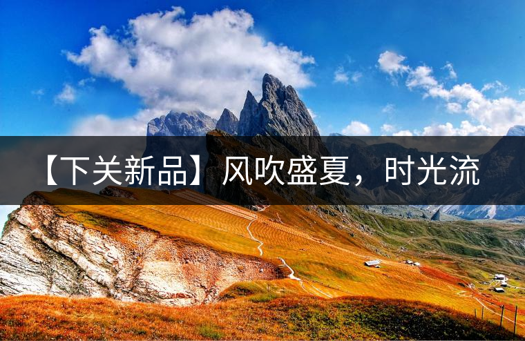 【下關(guān)新品】風吹盛夏，時光流連，守念陳香的你