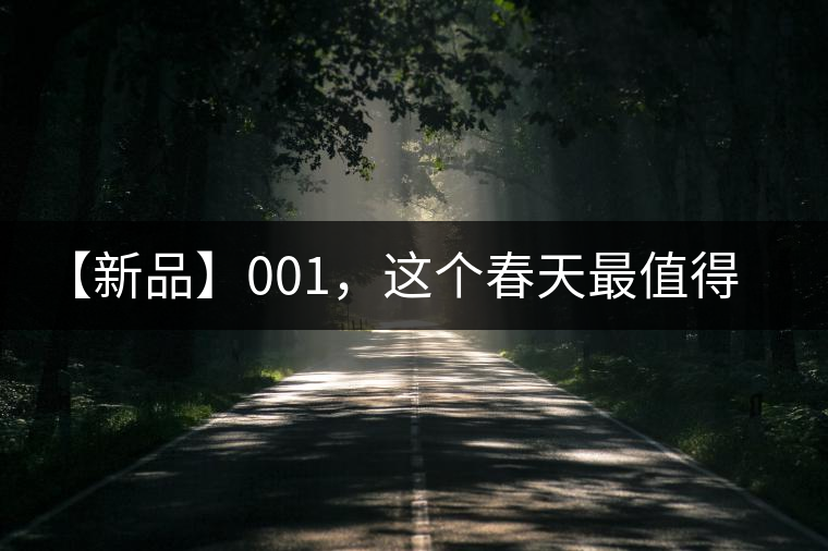 【新品】001，這個(gè)春天最值得的等待