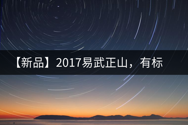 【新品】2017易武正山，有標(biāo)準(zhǔn)，才能經(jīng)典延續(xù)！