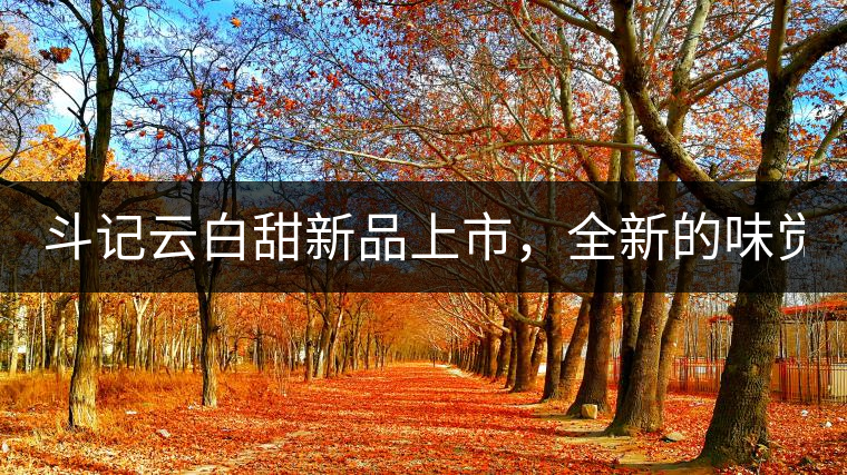 斗記云白甜新品上市，全新的味覺風(fēng)景 ！
