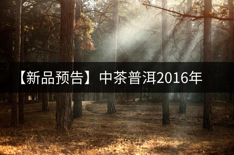 【新品預(yù)告】中茶普洱2016年生肖紀念猴餅（一生一熟）即將上市！