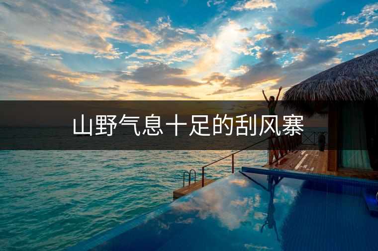 山野氣息十足的刮風(fēng)寨