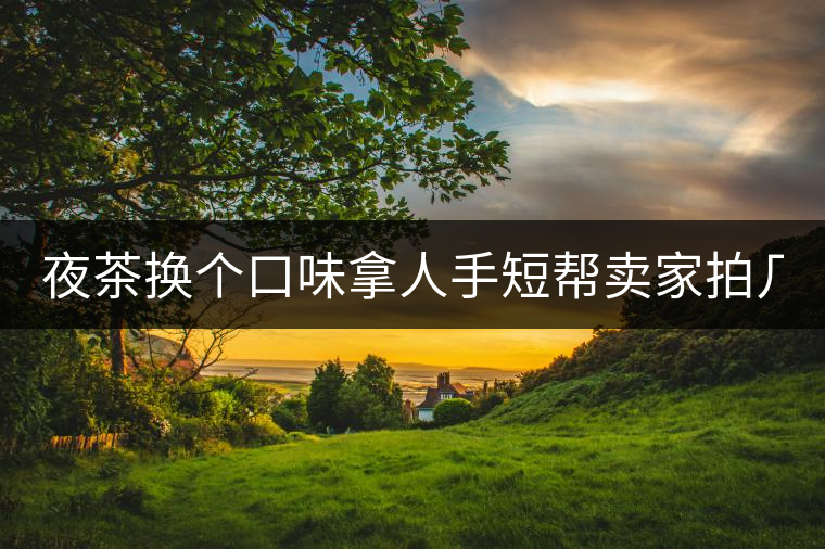 夜茶換個(gè)口味拿人手短幫賣家拍幾張圖 說是拿來發(fā)淘動(dòng)態(tài) 三無小青柑 夜茶換個(gè)口味拿人手短幫賣家拍幾張圖 說是拿來發(fā)淘動(dòng)態(tài) 三無小青柑