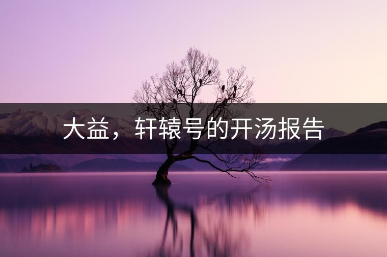 大益，軒轅號的開湯報告