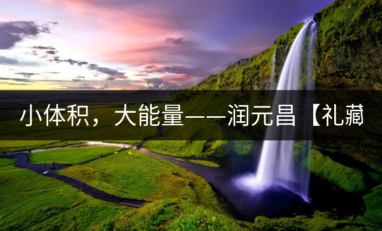 小體積，大能量——潤元昌【禮藏圓茶】