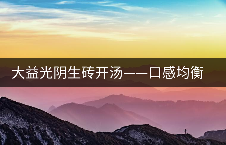 大益光陰生磚開湯——口感均衡，層次感強(qiáng)