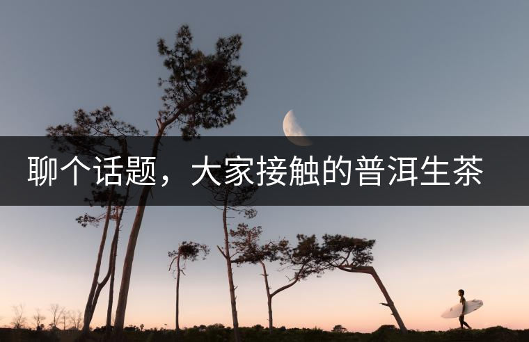 聊個(gè)話題，大家接觸的普洱生茶，幾年開始出現(xiàn)酸味