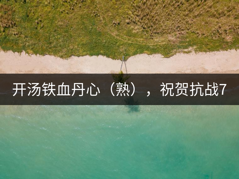 開湯鐵血丹心（熟），祝賀抗戰(zhàn)70年周年勝利