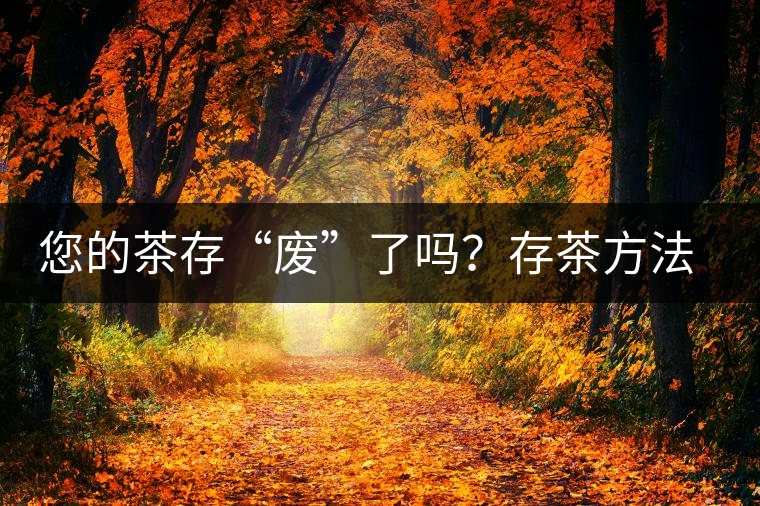 您的茶存“廢”了嗎？存茶方法與技巧，把香留?。? /></p>
<p>茶葉吸濕及吸味性強，很容易吸附空氣中水分及異味，若貯存方法稍有不當，就會在短時期內(nèi)失去風味，而且愈是清發(fā)酵高清香的名貴茶葉，愈是難以保存。通常茶葉在貯放一段時間后，香氣、滋味、顏色會發(fā)生變化，原來的新茶葉消失，陳味漸露。因此，掌握茶葉的儲存方法保證茶葉的品質(zhì)是生活中必不可少的。</p>



<p><strong>茶葉儲存的要點</strong></p>



<p>引起茶葉劣變的主要因素有︰光線、溫度、茶葉水分含量、空氣的濕度、氧氣、微生物、異味污染。</p>



<p>其中微生物引起的劣變受溫度、水分、氧氣等因子的限制，而異味污染則與貯存環(huán)境有關。因此要防止茶葉劣變必須對光線、溫度、水分及氧氣加以控制，包裝材料必須選用能遮光者，如金屬罐、鋁箔積層袋等，氧氣的去除可采用真空或充氮包裝，亦可使用脫氧劑。茶葉貯存方式依其貯存空間的溫度不同可分為常溫貯存和低溫貯存兩種。因為茶葉的吸濕性頗強，無論采取何種貯存方式，貯存空間的相對濕度最好控制在50%以下，貯存期間茶葉水分含量須保持在5%以下。</p>



<p>影響茶葉變質(zhì)、陳化的主要環(huán)境條件是溫度、水分、氧氣、光線和它們之間的相互作用。</p>



<p>●溫度 ：</p>



<p>溫度愈高、茶葉外觀色澤越容易變褐色，低溫冷藏(凍)可有效減緩茶葉變褐及陳化。</p>



<p>●水分：</p>



<p>茶葉中水分含量超過5%時會使茶葉品質(zhì)加速劣變，并促進茶葉中殘留酵素之氧化，使茶葉色澤變質(zhì)。</p>



<p>●氧氣：</p>



<p>引起茶葉劣變的各種物質(zhì)之氧化作用，均與氧氣之存在有關。</p>



<p>●光線：</p>



<p>光線照射對茶葉會產(chǎn)生不良的引響，光照會加速茶葉中各種化學反應之進行，葉綠素經(jīng)光線照射易褪色。</p>



<p>由上述可知：<strong>降低儲存環(huán)境溫度、&nbsp;保持茶葉適當含水量、阻隔茶葉與氧氣之接觸、防止光線直射等均可減緩茶葉的變質(zhì)。</strong></p>



<figure class=