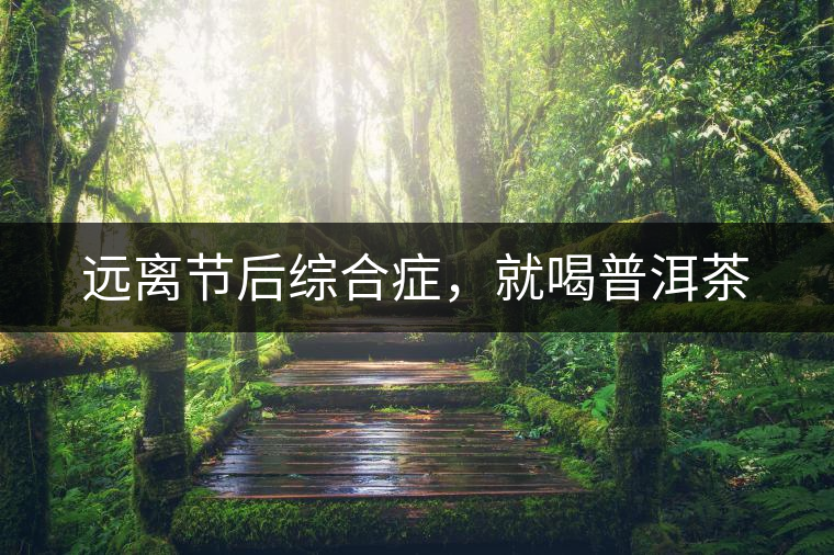 遠離節(jié)后綜合癥，就喝普洱茶