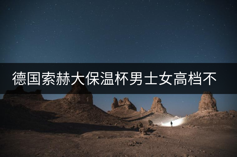 德國索赫大保溫杯男士女高檔不銹鋼水杯便攜商務定制刻字泡茶杯子 德國索赫大保溫杯男士女高檔不銹鋼水杯便攜商務定制刻字泡茶杯子