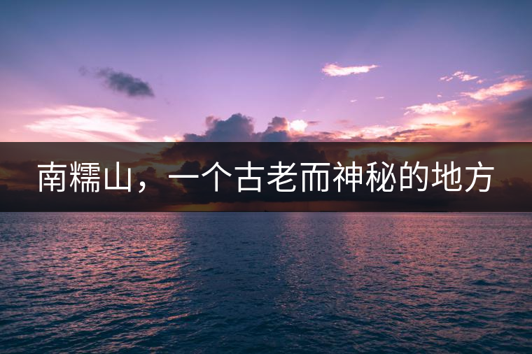 南糯山，一個古老而神秘的地方