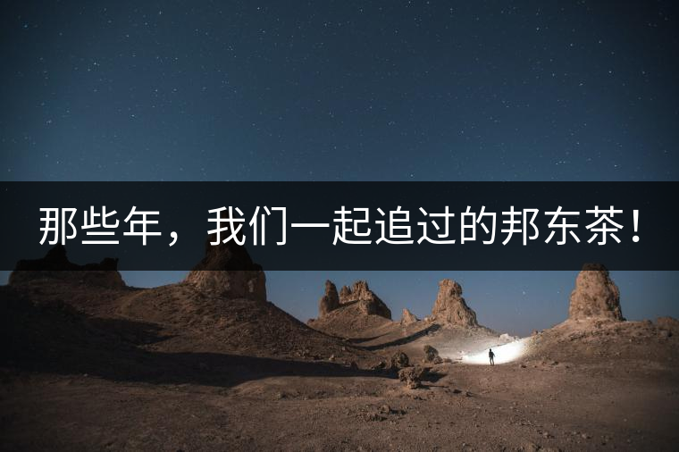 那些年，我們一起追過的邦東茶！