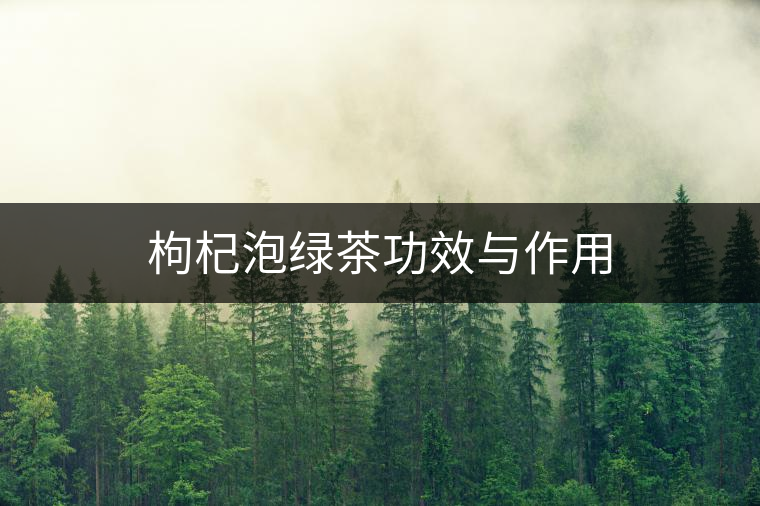 枸杞泡綠茶功效與作用