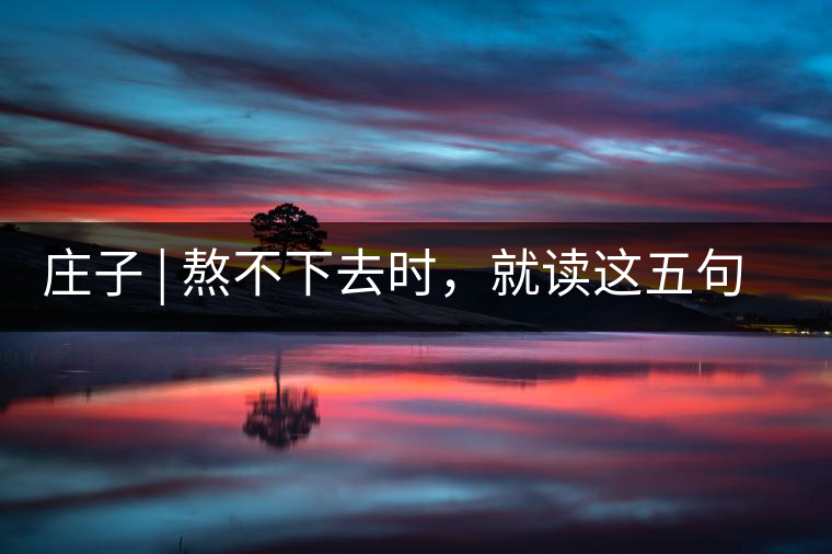 莊子 | 熬不下去時，就讀這五句話