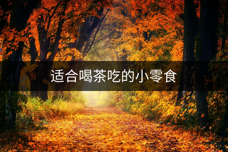 適合喝茶吃的小零食 適合喝茶吃的小零食