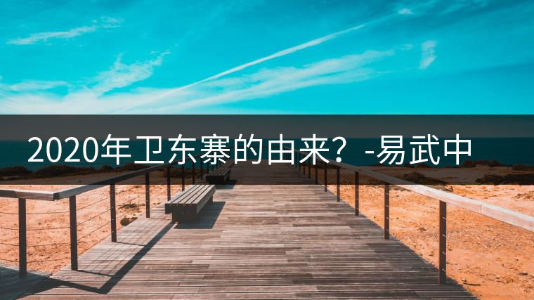 2020年衛(wèi)東寨的由來？-易武中聘號(hào)