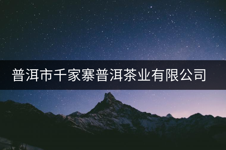 普洱市千家寨普洱茶業(yè)有限公司簡介