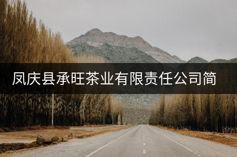 鳳慶縣承旺茶業(yè)有限責任公司簡介 鳳慶縣承旺茶業(yè)有限責任公司簡介