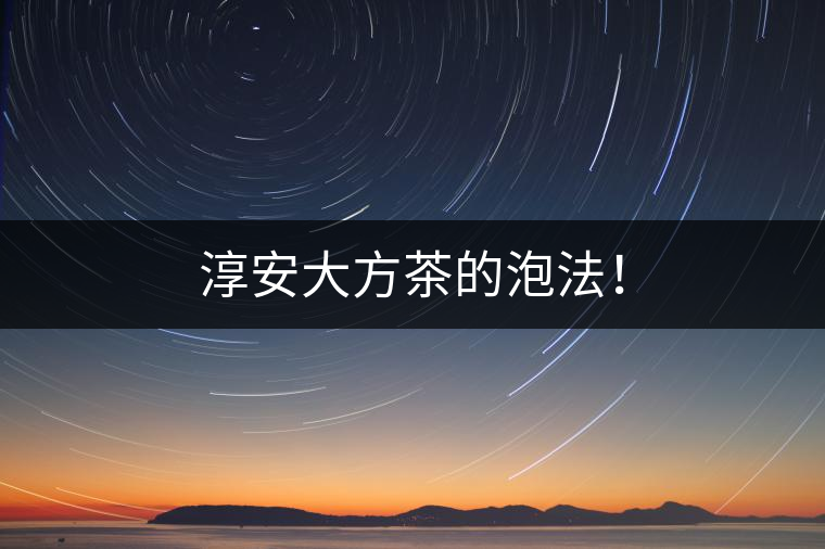 淳安大方茶的泡法！
