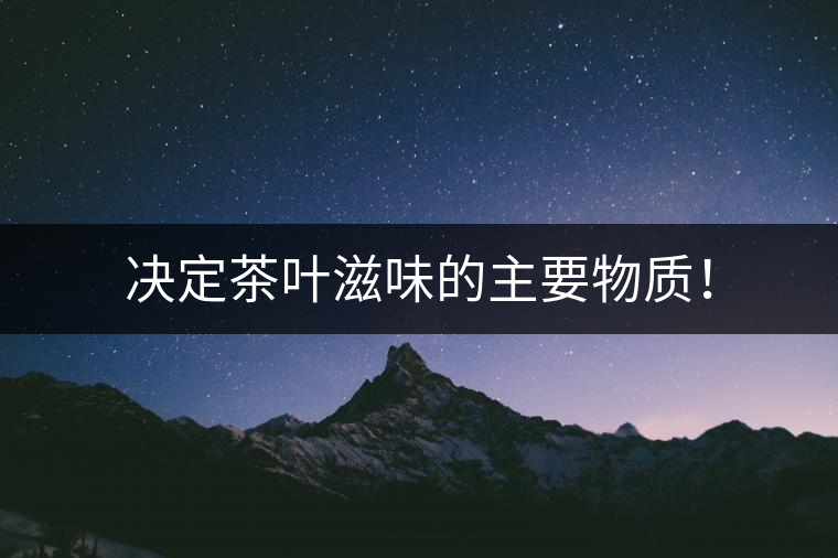 決定茶葉滋味的主要物質！