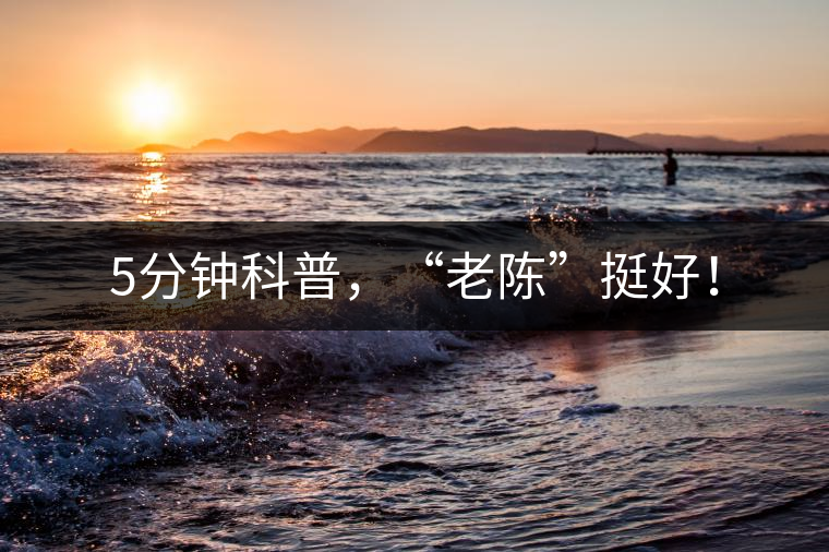 5分鐘科普，“老陳”挺好！