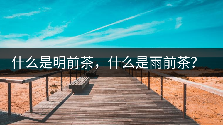 什么是明前茶，什么是雨前茶？為什么人們都喜歡喝明前茶？