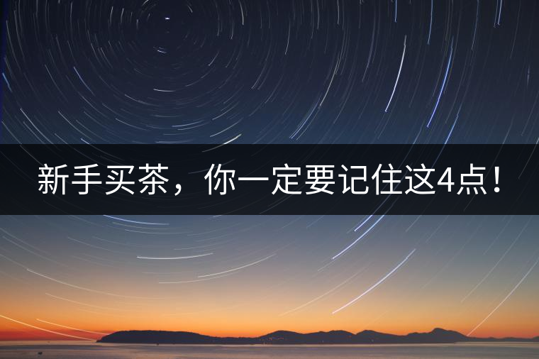 新手買茶，你一定要記住這4點(diǎn)！