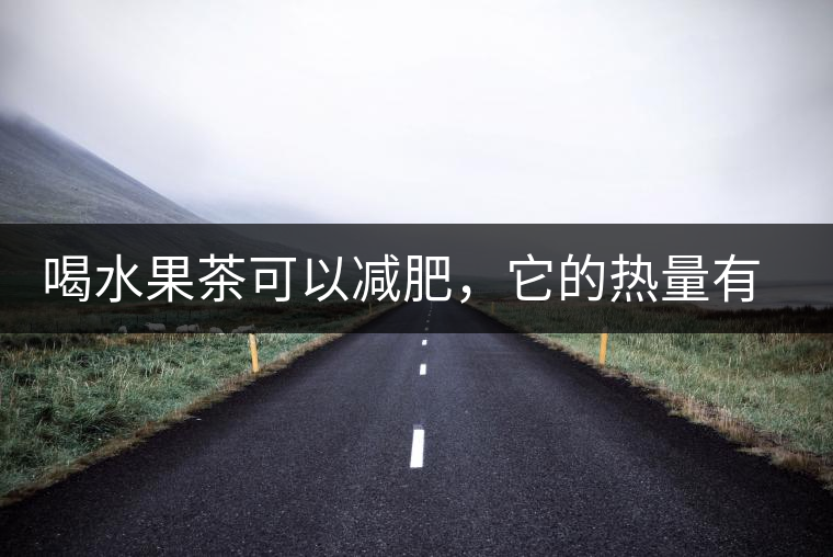 喝水果茶可以減肥，它的熱量有多高？