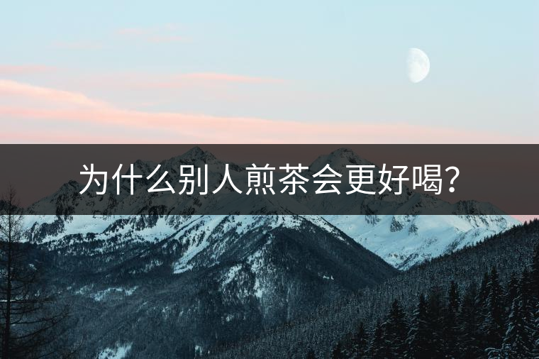 為什么別人煎茶會更好喝？