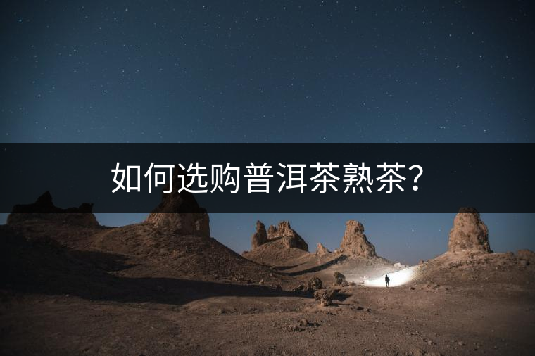 如何選購(gòu)普洱茶熟茶？