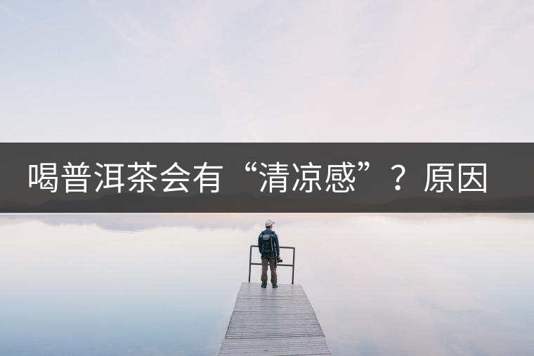 喝普洱茶會有“清涼感”？原因竟然是……
