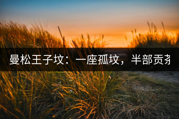 曼松王子墳：一座孤墳，半部貢茶史，一杯藏了 600 年的風(fēng)骨