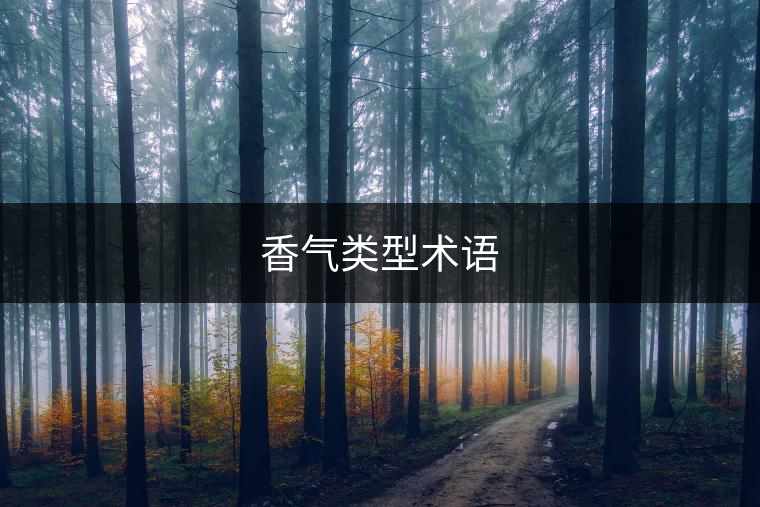 香氣類型術(shù)語(yǔ) 香氣類型術(shù)語(yǔ)