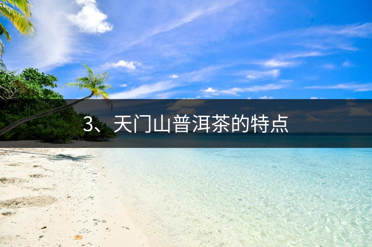 3、天門(mén)山普洱茶的特點(diǎn)
