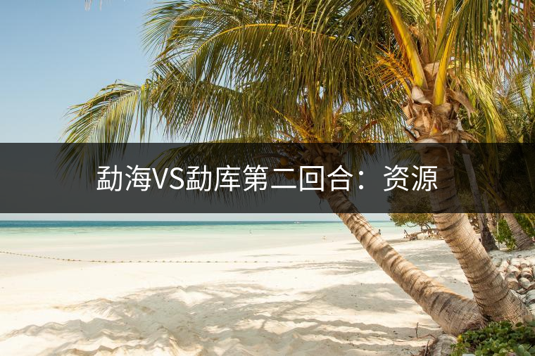 勐海VS勐庫第二回合：資源