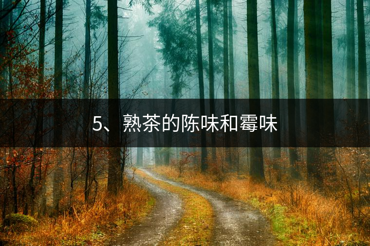 5、熟茶的陳味和霉味