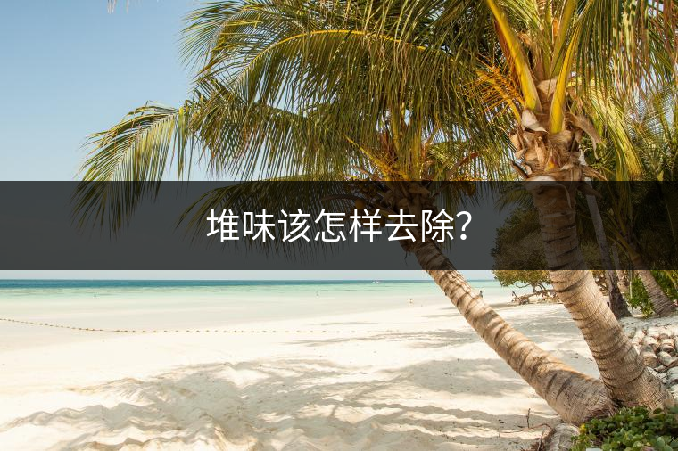 堆味該怎樣去除？
