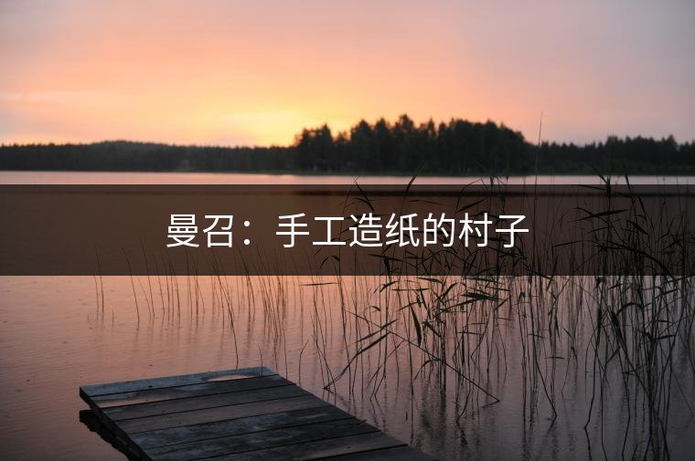 因造紙而知名的“省級(jí)文明村”